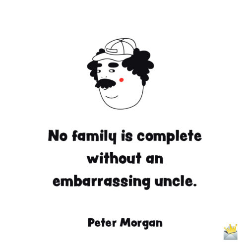 Funny embarrassing uncle quote.