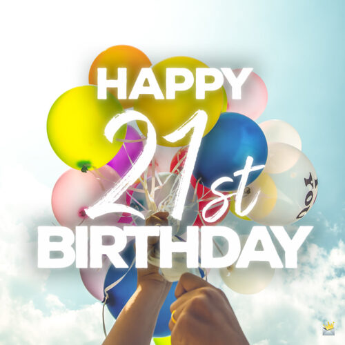 Birthday wish for 21st birthday.