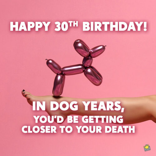 Funny birthday wish for 30th birthday.