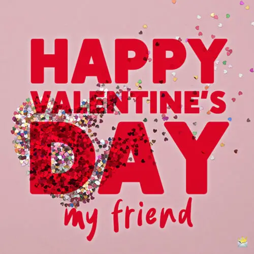 Happy Valentine's day message to share with a friend.