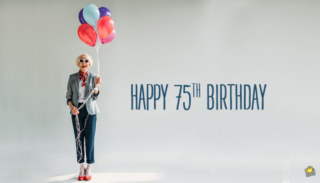 Happy 75th Birthday.