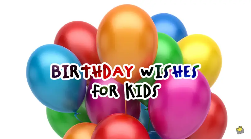 Happy Birthday, Kids! | 55 Wishes for Their Special Day