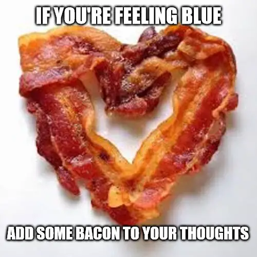 Add some bacon to your thoughts meme to cheer them up.