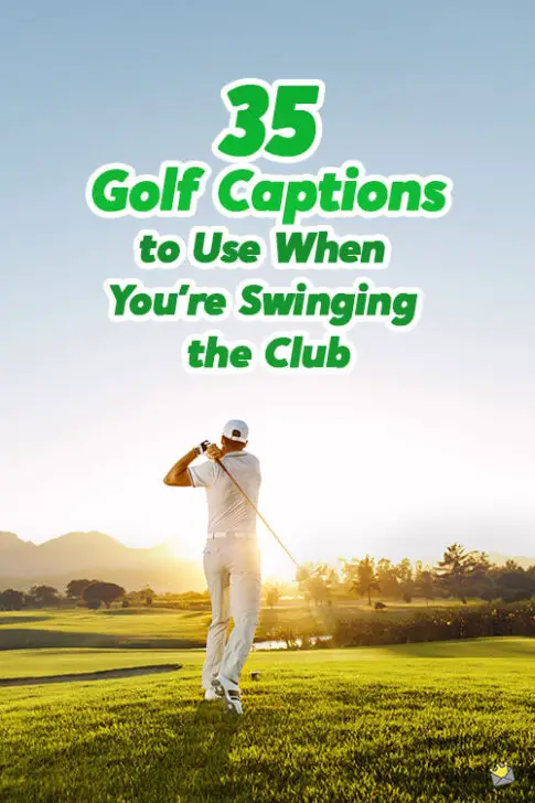 35 Golf Captions to Use When You’re Swinging the Club