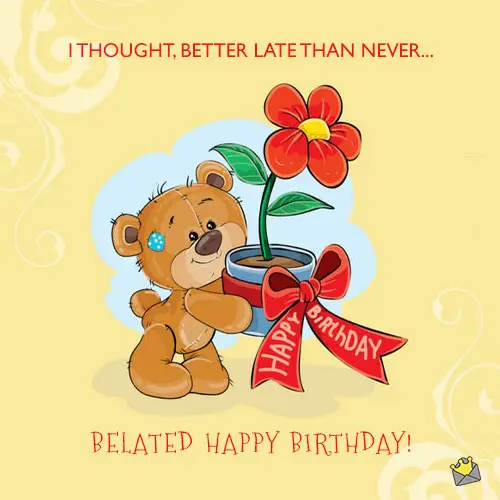 Picture with belated birthday wishes and cute baby bear carrying a flower as a gift.