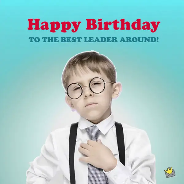 Funny birthday wishes for your boss. Happy Birthday to the Best Leader around!